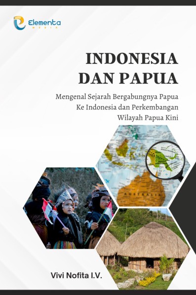 Indonesia dan Papua: Mengenal Sejarah Bergabungnya Papua ke Indonesia dan Perkembangan Wilayah Papua Kini